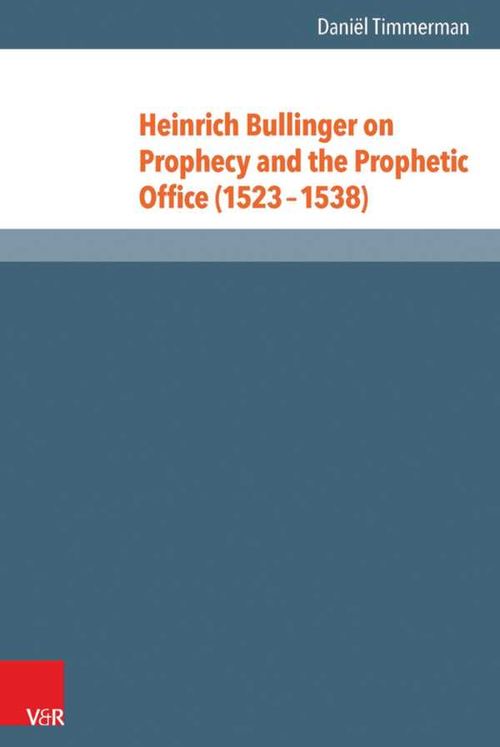 Heinrich Bullinger on Prophecy and the Prophetic Office 15231538