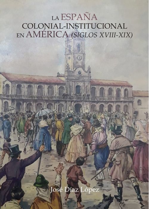 La Espana colonial institucional en America siglos XVIIIXI