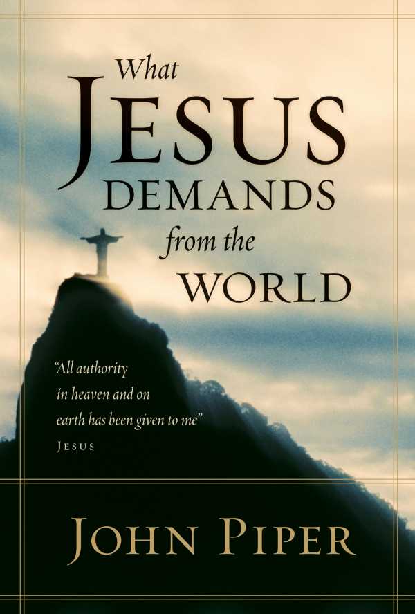 bw-what-jesus-demands-from-the-world-all-authority-in-heaven-and-on-earth-has-been-given-to-me-crossway-9781433519826