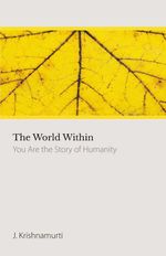 bw-the-world-within-you-are-the-story-of-humanity-krishnamurti-foundation-america-9781912875153
