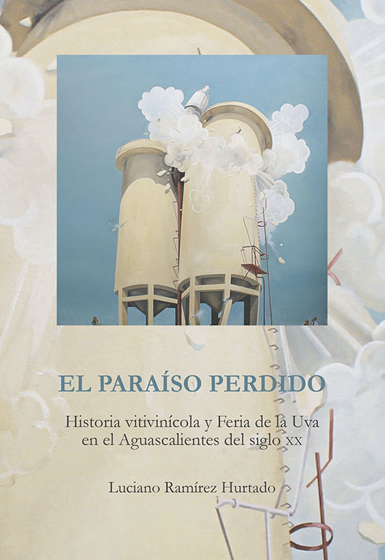 el-paraiso-perdido-historia-vitivinicola-de-feria-de-la-uva-en-el-aguascalientes-del-siglo-xx-9786078457359-uadac