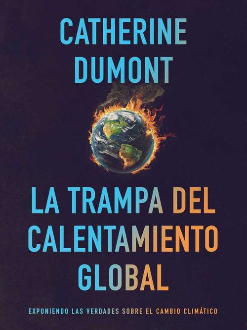 La Trampa del Calentamiento Global Exponiendo las Verdades sobre el Cambio Climático