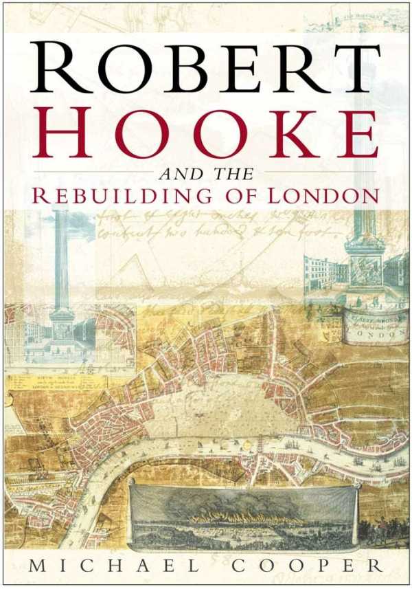 bw-robert-hooke-and-the-rebuilding-of-london-the-history-press-9780752494852