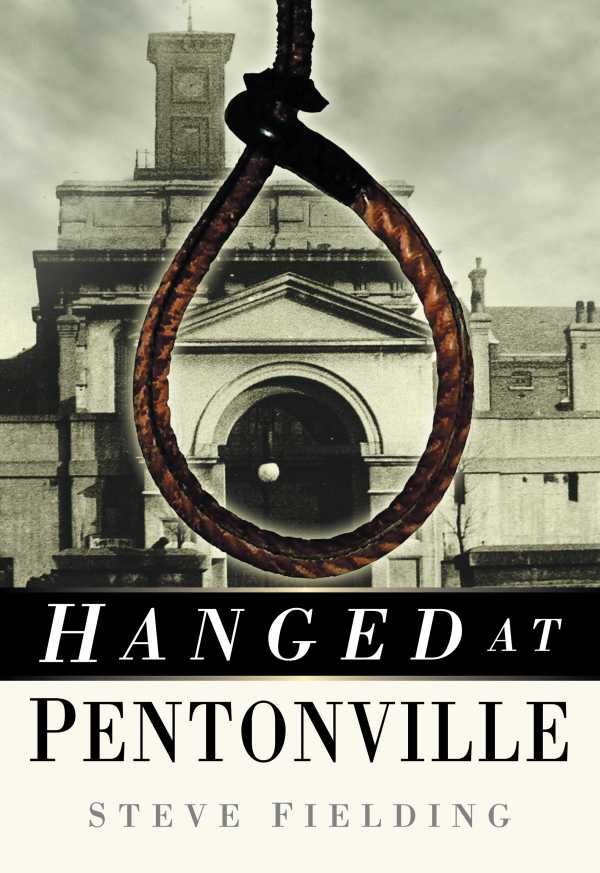 bw-hanged-at-pentonville-the-history-press-9780750953399