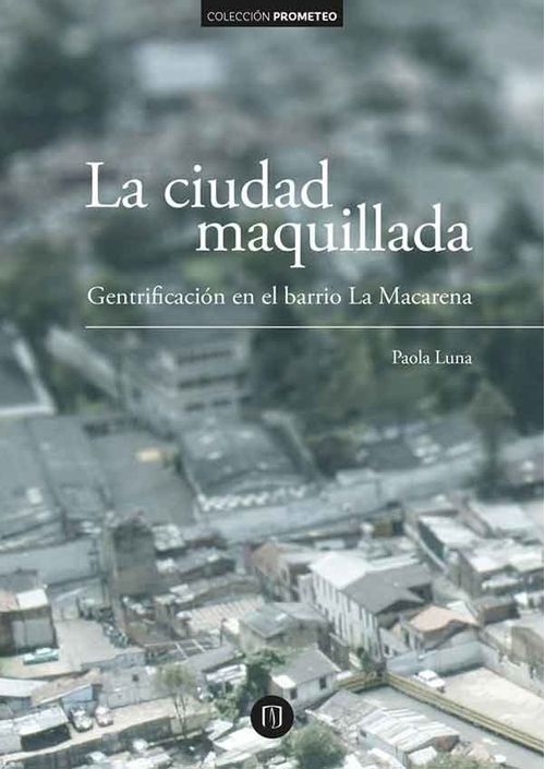 La ciudad maquillada gentrificación en el barrio La Macarena