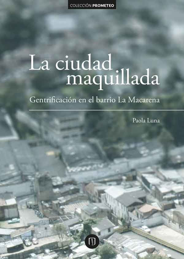 la-ciudad-maquillada-gentrificacion-en-el-barrio-la-macarena-9789587745412-uand