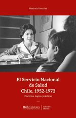 bw-el-servicio-nacional-de-salud-chile-19521973-ediciones-universidad-alberto-hurtado-9789563574937