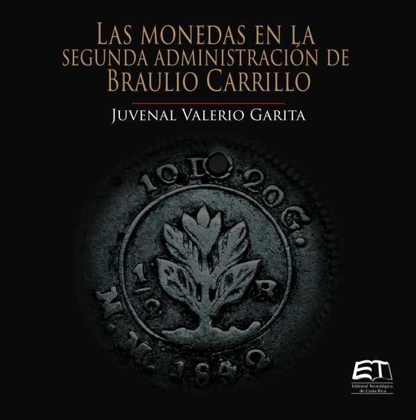 bw-las-monedas-en-la-segunda-administracioacuten-de-braulio-carrillo-editorial-tecnologica-de-costa-rica-9789977664606