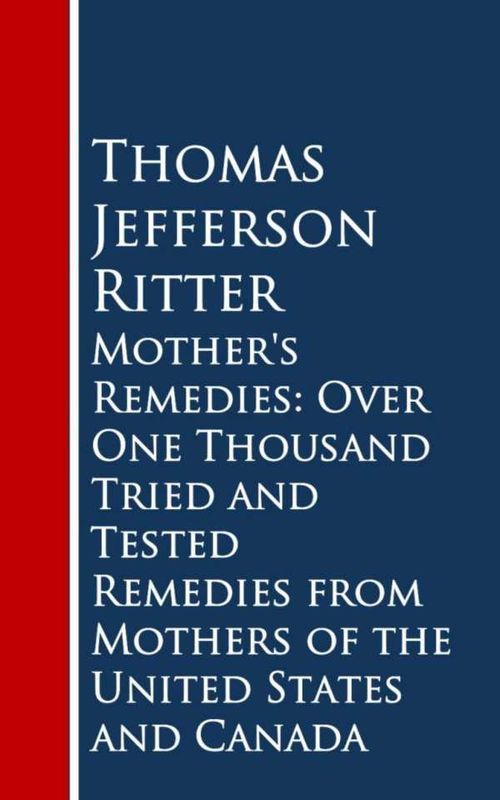 Mothers Remedies Over One Thousand Tried and Tested Remedies from Mothers of the United States and Canada