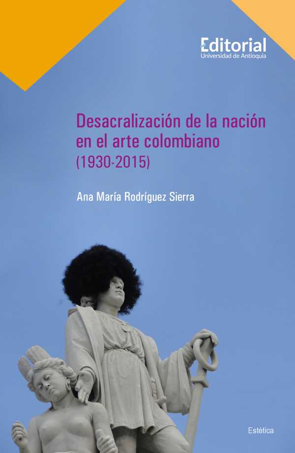 bw-desacralizacioacuten-de-la-nacioacuten-en-el-arte-colombiano-19302015-u-de-antioquia-9789585012189