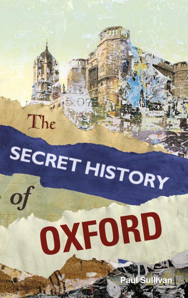 bw-the-secret-history-of-oxford-the-history-press-9780750953016