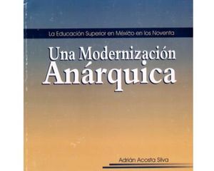 La Educación Superior en México en los noventa. Una modernización anárquica