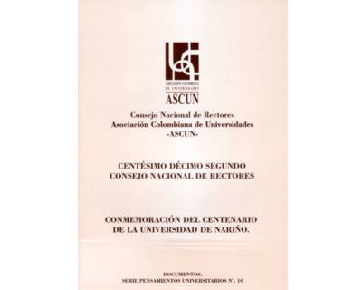 Pensamiento Universitario No 10 Centésimo Décimo Segundo Consejo Nacional de Rectores Conmemoración del Centenario de la Universidad de Nariño