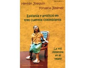 Epifanía y artificio en tres cuentos colombianos. La voz femenina en el relato.
