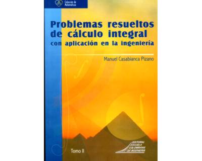 Problemas resueltos de cálculo integral con aplicación en la ingeniería Tomo II