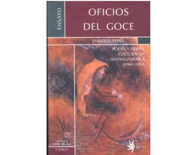 Oficios del Goce Poesía y debate cultural en Hispanoamérica 19602000