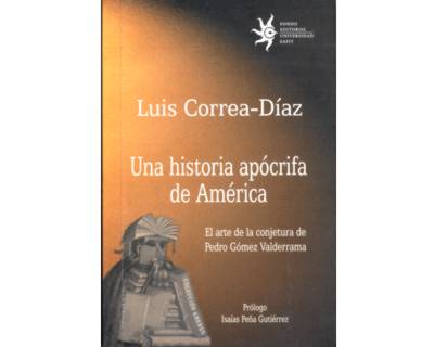 Una historia apócrifa de América El arte de la conjetura de Pedro Gómez Valderrama