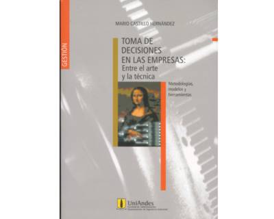 Toma de decisiones en las empresas Entre el arte y la técnica Metodologías modelos y herramientas
