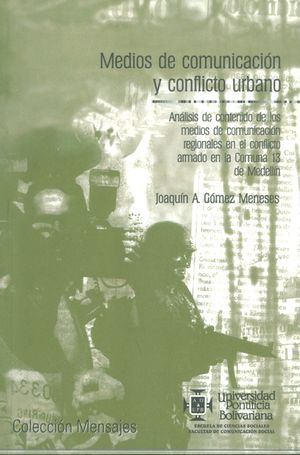 Medios de comunicación y conflicto urbano. Análisis de contenido de los medios de comunicación regionales en el conflicto armado en la Comuna 1...