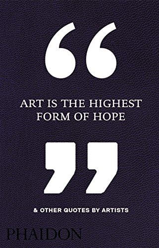ART IS THE HIGHEST FORM OF HOPE  OTHER QUOTES BY ARTISTS