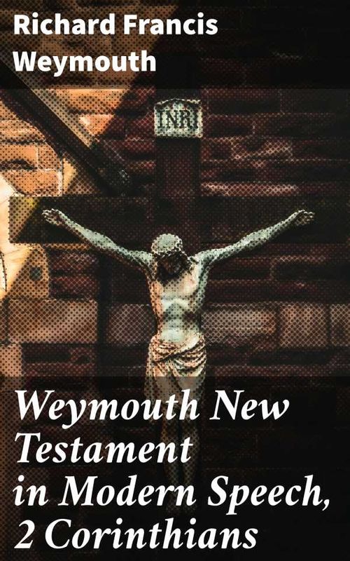 Weymouth New Testament in Modern Speech 2 Corinthians