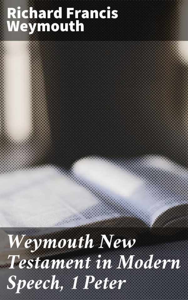 bw-weymouth-new-testament-in-modern-speech-1-peter-good-press-4064066090906