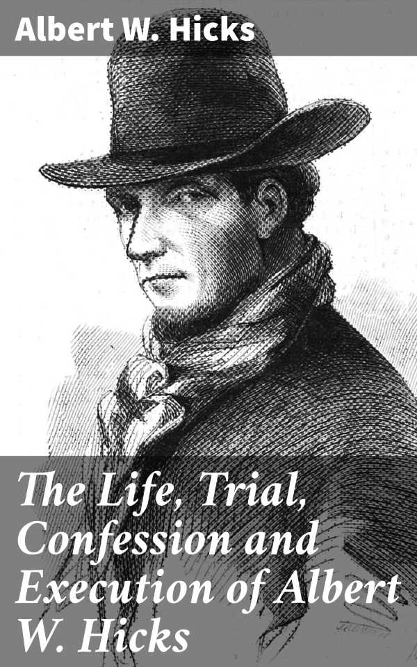 bw-the-life-trial-confession-and-execution-of-albert-w-hicks-good-press-4066338111722