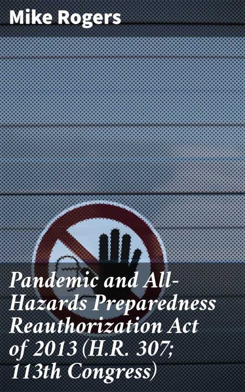 Pandemic and AllHazards Preparedness Reauthorization Act of 2013 HR 307 113th Congress