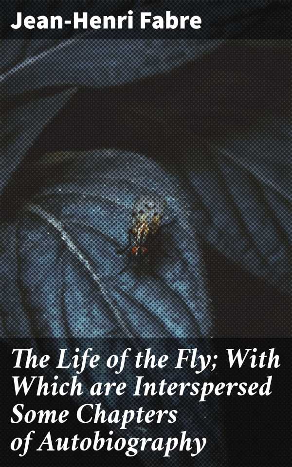 bw-the-life-of-the-fly-with-which-are-interspersed-some-chapters-of-autobiography-good-press-4057664637802