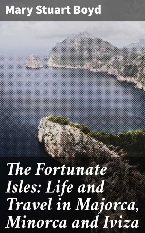 The Fortunate Isles Life and Travel in Majorca Minorca and Iviza