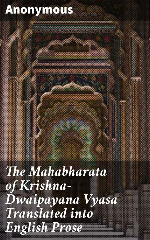 The Mahabharata of KrishnaDwaipayana Vyasa Translated into English Prose