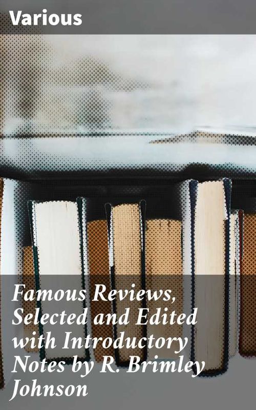 Famous Reviews Selected and Edited with Introductory Notes by R Brimley Johnson