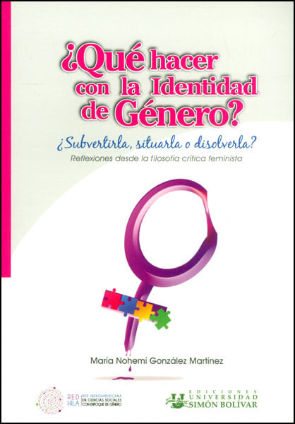 ¿Qué hacer con la identidad de género¿subvertirla situarla o disolverla Reflexiones desde la filosofía crítica feminista