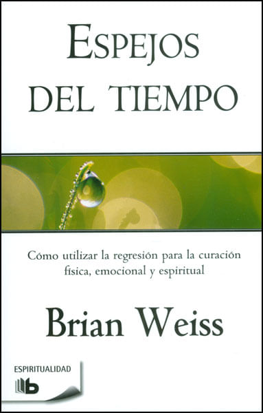 Espejos del tiempo Cómo utilizar la regresión para la curación física emocional y espiritual