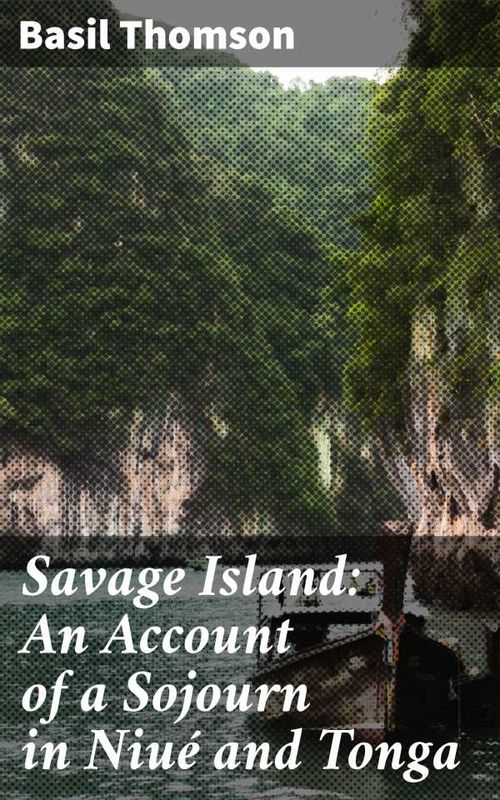 Savage Island An Account of a Sojourn in Niué and Tonga