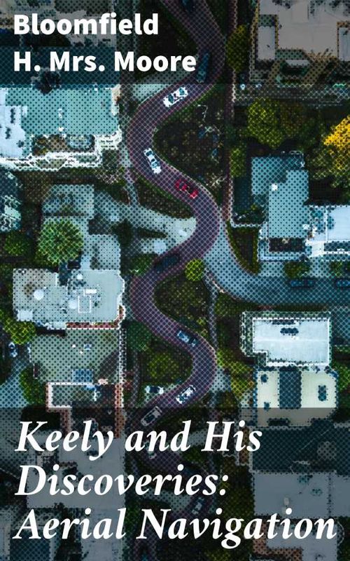Keely and His Discoveries Aerial Navigation