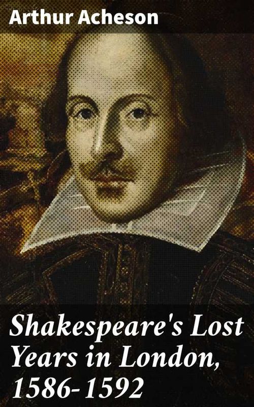 Shakespeares Lost Years in London 15861592