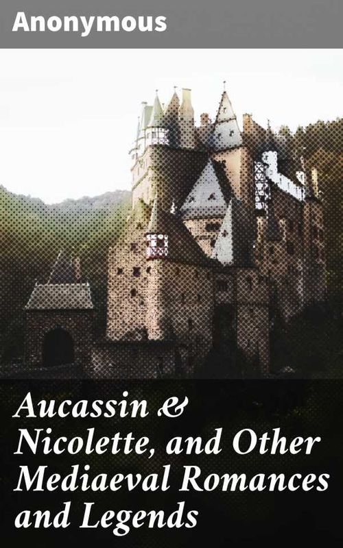 Aucassin Nicolette and Other Mediaeval Romances and Legends