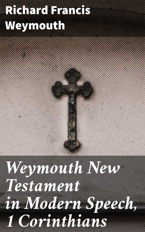 bw-weymouth-new-testament-in-modern-speech-1-corinthians-good-press-4064066091040