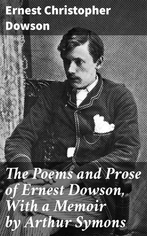 bw-the-poems-and-prose-of-ernest-dowson-with-a-memoir-by-arthur-symons-good-press-4057664631497