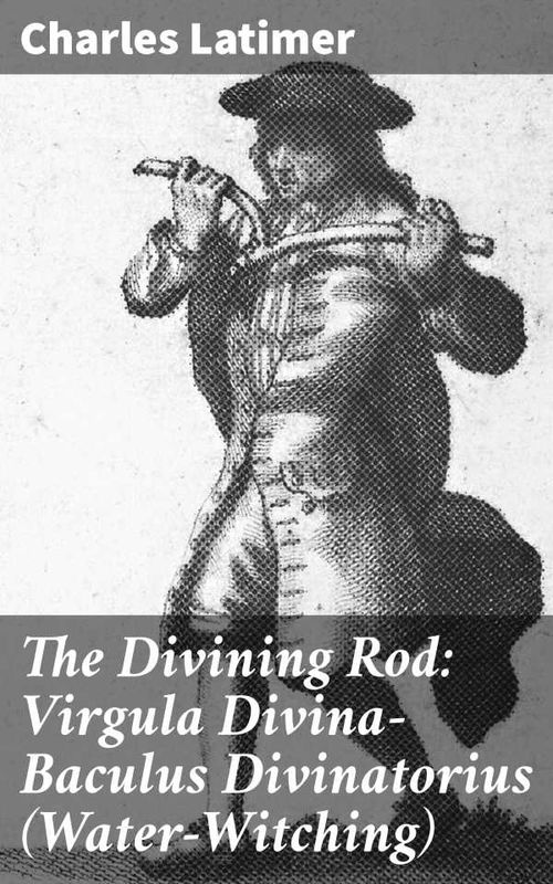 The Divining Rod Virgula DivinaBaculus Divinatorius WaterWitching