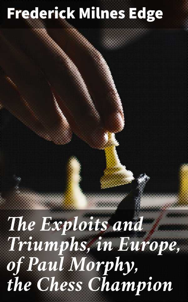 bw-the-exploits-and-triumphs-in-europe-of-paul-morphy-the-chess-champion-good-press-4057664652461