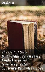 bw-the-cell-of-selfknowledge-seven-early-english-mystical-treatises-printed-by-henry-pepwell-in-1521-good-press-4057664649973