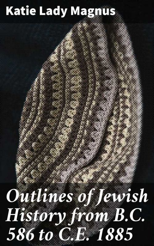Outlines of Jewish History from BC 586 to CE 1885