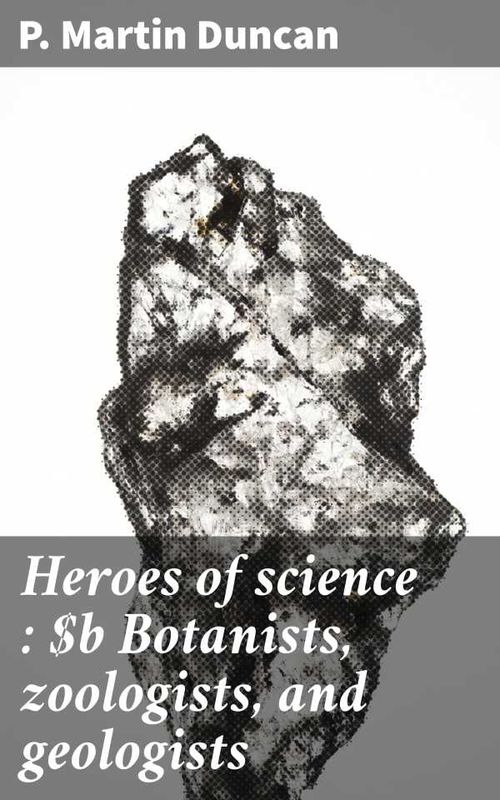 Heroes of science Botanists zoologists and geologists