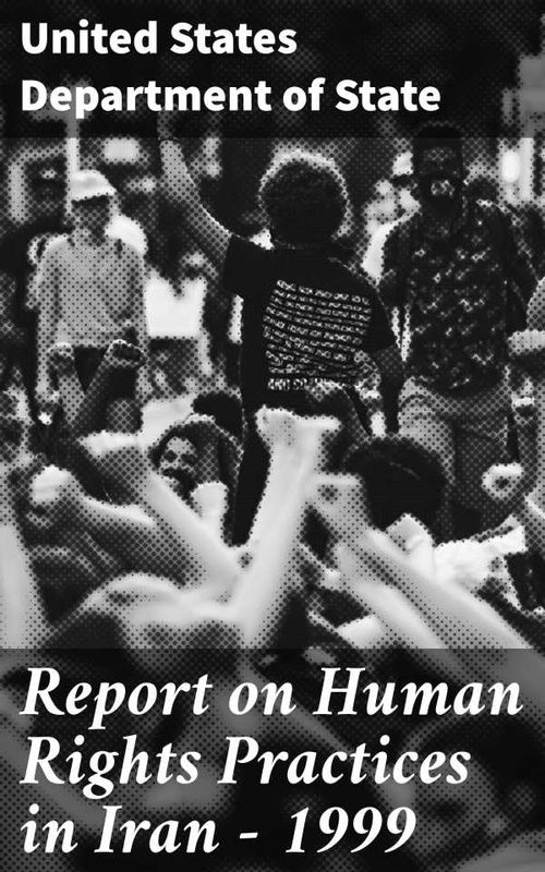 Report on Human Rights Practices in Iran 1999