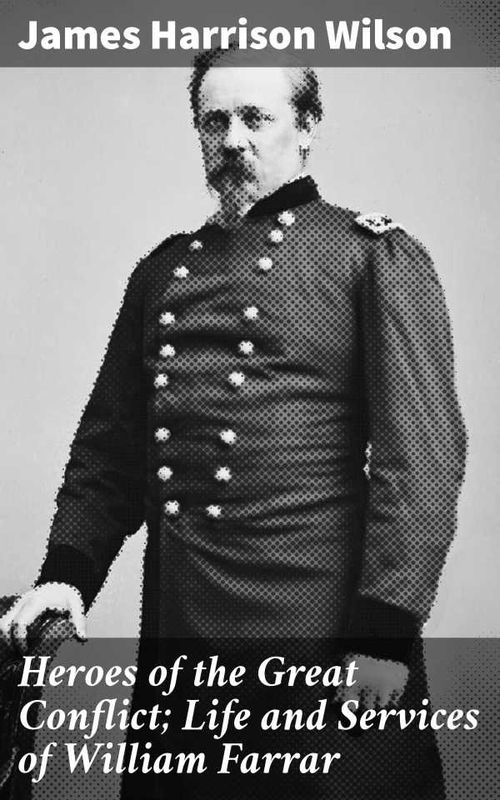 Heroes of the Great Conflict Life and Services of William Farrar