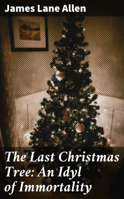 The Last Christmas Tree An Idyl of Immortality
