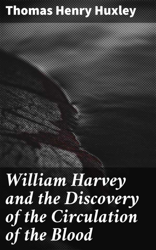 bw-william-harvey-and-the-discovery-of-the-circulation-of-the-blood-good-press-4064066103040