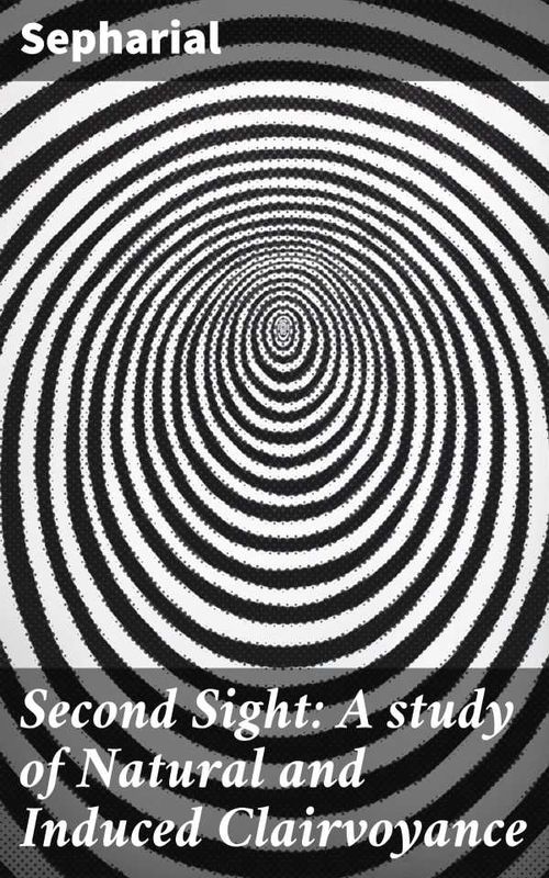 Second Sight A study of Natural and Induced Clairvoyance